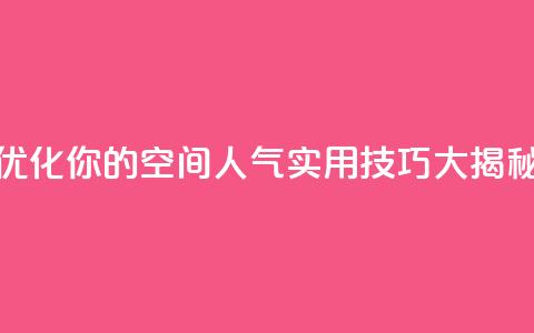 优化你的QQ空间人气:实用技巧大揭秘  第1张 优化你的QQ空间人气:实用技巧大揭秘  第1张