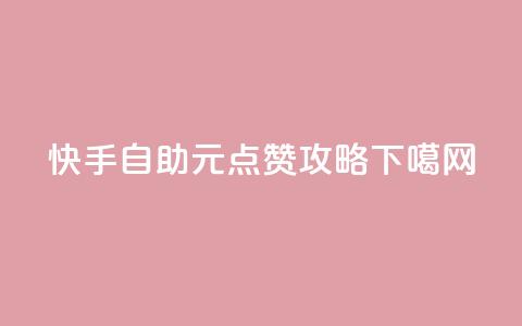 快手自助1元100点赞攻略  第1张 快手自助1元100点赞攻略  第1张