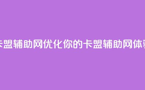 卡盟辅助网(优化你的卡盟辅助网体验)  第1张