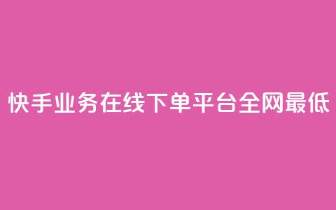 快手业务在线下单平台全网最低,刷钻卡盟永久钻网站 - ks24小时自助业务 ks下单便宜业务  第1张 快手业务在线下单平台全网最低,刷钻卡盟永久钻网站 - ks24小时自助业务 ks下单便宜业务  第1张