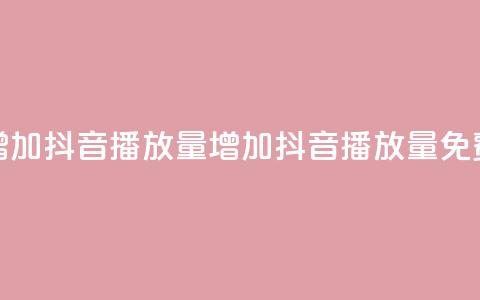 免费增加抖音播放量(增加抖音播放量免费方法)  第1张