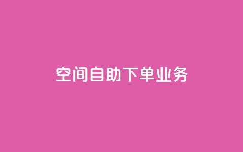 空间自助下单业务,qq会员直冲渠道 - 1元100赞自助平台抖音 QQ点赞一块钱1000点赞  第1张