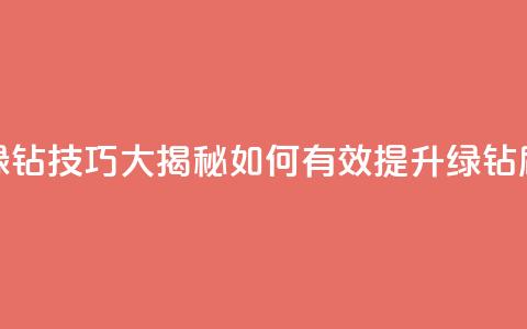 刷绿钻技巧大揭秘 如何有效提升绿钻刷量  第1张 刷绿钻技巧大揭秘 如何有效提升绿钻刷量  第1张