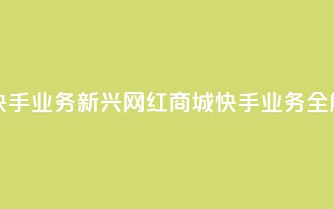 网红商城快手业务 - 新兴网红商城快手业务全解析~  第1张 网红商城快手业务 - 新兴网红商城快手业务全解析~  第1张