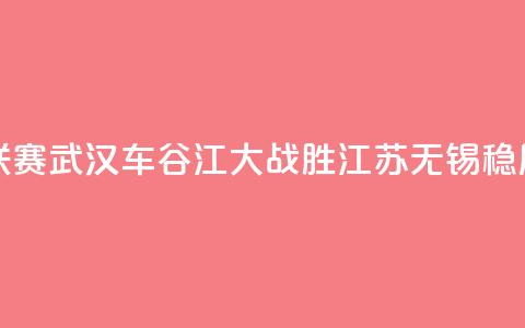 女超联赛:武汉车谷江大战胜江苏无锡稳居榜首  第1张 女超联赛:武汉车谷江大战胜江苏无锡稳居榜首  第1张