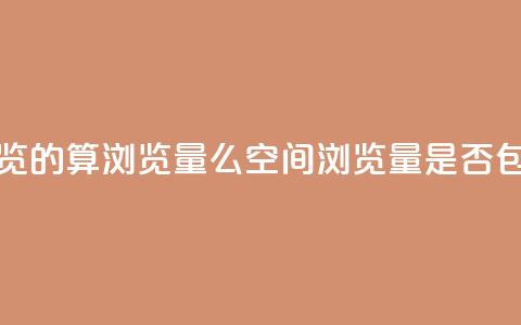 qq空间自己浏览的算浏览量么(qq空间浏览量是否包括自己浏览)  第1张