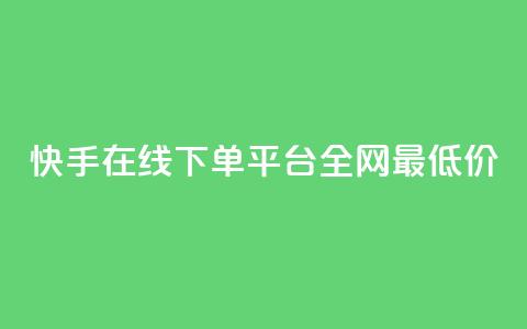 快手在线下单平台全网最低价 - 快手全网最低价在线下单平台揭秘~  第1张 快手在线下单平台全网最低价 - 快手全网最低价在线下单平台揭秘~  第1张