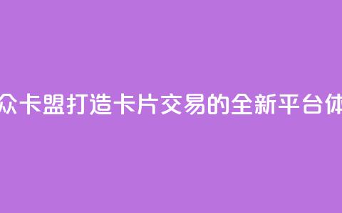 汇众卡盟:打造卡片交易的全新平台体验  第1张 汇众卡盟:打造卡片交易的全新平台体验  第1张