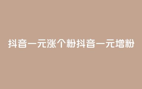 抖音一元涨1个粉(抖音一元增1粉)  第1张