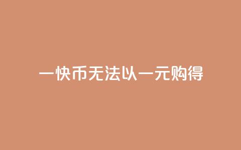 一快币无法以一元购得  第1张 一快币无法以一元购得  第1张