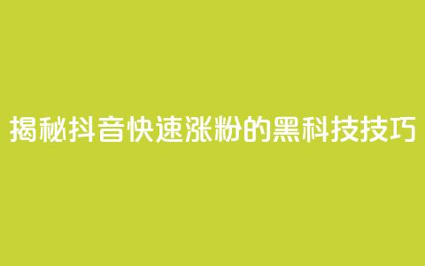 揭秘抖音快速涨粉的黑科技技巧  第1张 揭秘抖音快速涨粉的黑科技技巧  第1张