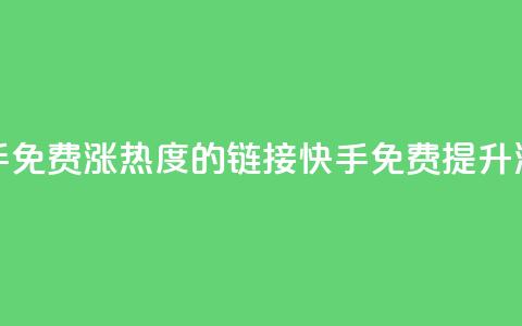 快手免费涨热度的链接(快手免费提升流量)  第1张