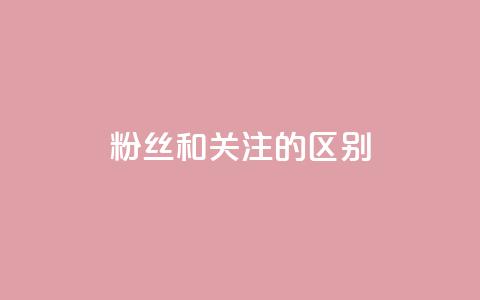 粉丝和关注的区别,快手点赞评论24小时在线 - 点赞辅助器 卡密网自动发卡平台  第1张 粉丝和关注的区别,快手点赞评论24小时在线 - 点赞辅助器 卡密网自动发卡平台  第1张