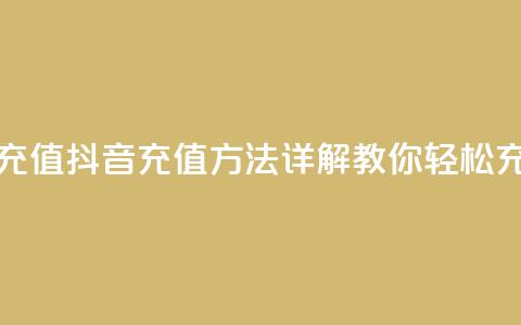 抖音怎么充值 - 抖音充值方法详解 教你轻松充钱！  第1张