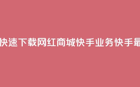 网红商城快手业务下载 - 快速下载网红商城快手业务:快手最新版本免费获取~  第1张 网红商城快手业务下载 - 快速下载网红商城快手业务:快手最新版本免费获取~  第1张