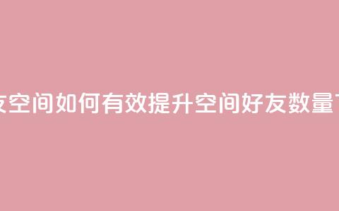 qq刷好友空间 - 如何有效提升QQ空间好友数量~  第1张 qq刷好友空间 - 如何有效提升QQ空间好友数量~  第1张