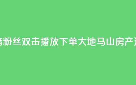 抖音粉丝双击播放下单0.01大地马山房产活动,抖音怎么刷fen si - 1元秒一万赞抖音 qq空间说说赞极速自助下单  第1张 抖音粉丝双击播放下单0.01大地马山房产活动,抖音怎么刷fen si - 1元秒一万赞抖音 qq空间说说赞极速自助下单  第1张