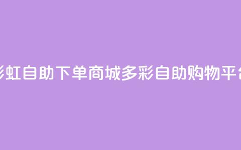 彩虹自助下单商城(多彩自助购物平台)  第1张 彩虹自助下单商城(多彩自助购物平台)  第1张
