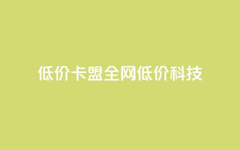 低价卡盟全网低价科技,24小时在线出售快手白号 - qq空间点赞 购买网站DNS商城 dy自定义评论业务  第1张 低价卡盟全网低价科技,24小时在线出售快手白号 - qq空间点赞 购买网站DNS商城 dy自定义评论业务  第1张