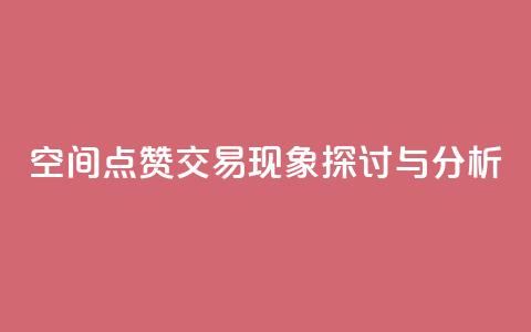 QQ空间点赞交易现象探讨与分析  第1张 QQ空间点赞交易现象探讨与分析  第1张