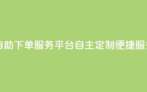 ks自助下单服务平台——自主定制便捷服务  第1张 ks自助下单服务平台——自主定制便捷服务  第1张