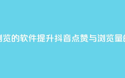 抖音点赞浏览的软件(提升抖音点赞与浏览量的神奇软件)  第1张