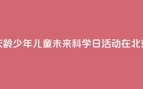 2024年宋庆龄少年儿童未来科学日活动在北京举行  第1张 2024年宋庆龄少年儿童未来科学日活动在北京举行  第1张