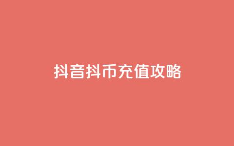 抖音抖币充值攻略  第1张 抖音抖币充值攻略  第1张