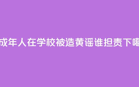 未成年人在学校被造黄谣谁担责  第1张 未成年人在学校被造黄谣谁担责  第1张