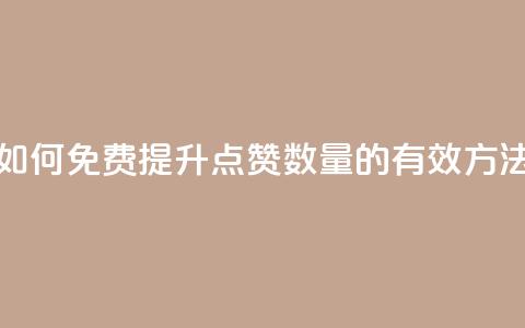 如何免费提升QQ点赞数量的有效方法  第1张 如何免费提升QQ点赞数量的有效方法  第1张