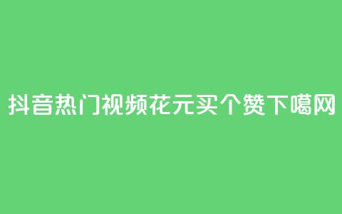 抖音热门视频:花1元买100个赞!  第1张 抖音热门视频:花1元买100个赞!  第1张