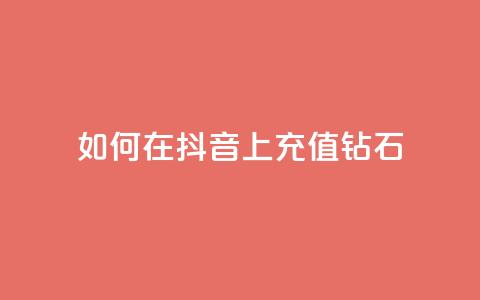 如何在抖音上充值110钻石?  第1张 如何在抖音上充值110钻石?  第1张
