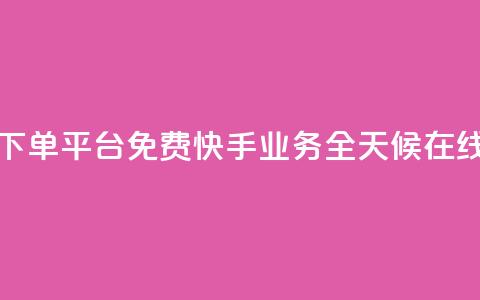 快手业务24小时在线下单平台免费(快手业务全天候在线下单平台免费开放)  第1张 快手业务24小时在线下单平台免费(快手业务全天候在线下单平台免费开放)  第1张