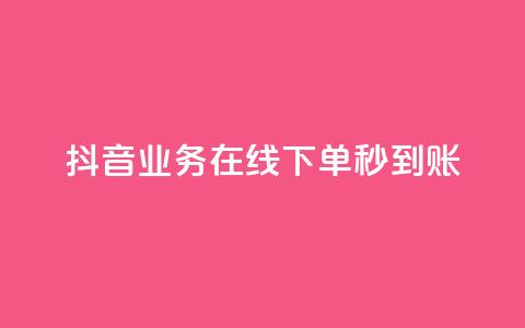 抖音业务在线下单秒到账,自助下单dy人气 - ks点赞24小时服务平台 qq批发自动发货网  第1张
