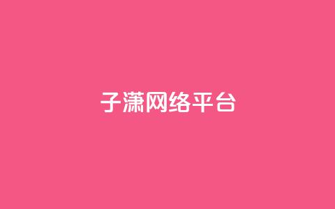 子潇网络平台,抖音真人粉丝一元1000个 - QQ网站刷浏览量 抖音一元涨粉1000平台  第1张 子潇网络平台,抖音真人粉丝一元1000个 - QQ网站刷浏览量 抖音一元涨粉1000平台  第1张
