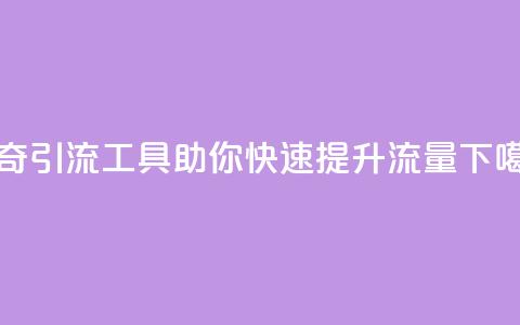 神奇引流工具助你快速提升流量  第1张