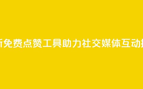 全新免费点赞工具助力社交媒体互动提升  第1张 全新免费点赞工具助力社交媒体互动提升  第1张