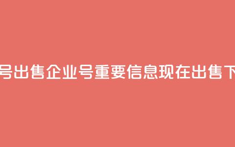 dy企业号出售(dy企业号:重要信息现在出售)  第1张 dy企业号出售(dy企业号:重要信息现在出售)  第1张