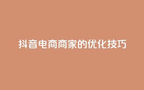 抖音电商商家的SEO优化技巧  第1张 抖音电商商家的SEO优化技巧  第1张