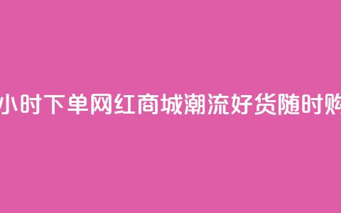 24小时下单网红商城:潮流好货随时购  第1张 24小时下单网红商城:潮流好货随时购  第1张