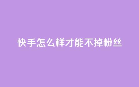 快手怎么样才能不掉粉丝,抖音1到60级价格表 - qq空间浏览量怎么打开 QQ主页名片免费赞  第1张