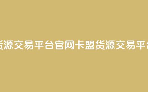 卡盟货源交易平台官网(卡盟货源交易平台官网-全新升级)  第1张