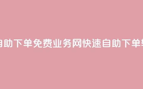 QQ业务网自助下单免费(QQ业务网快速自助下单	，轻松简单)  第1张