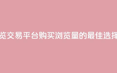 快手浏览交易平台：购买浏览量的最佳选择  第1张
