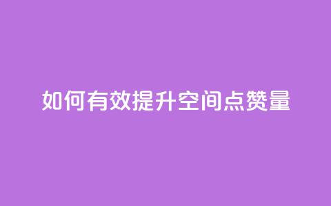 如何有效提升QQ空间点赞量  第1张 如何有效提升QQ空间点赞量  第1张