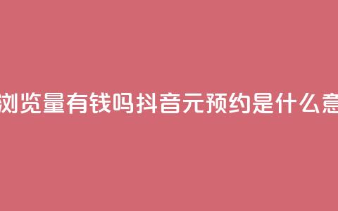 快手一万浏览量有钱吗 - 抖音1元预约是什么意思  第1张 快手一万浏览量有钱吗 - 抖音1元预约是什么意思  第1张
