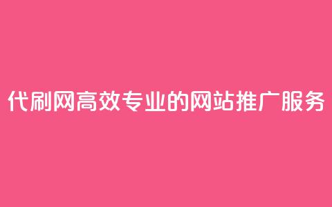 代刷网：高效专业的网站推广服务  第1张