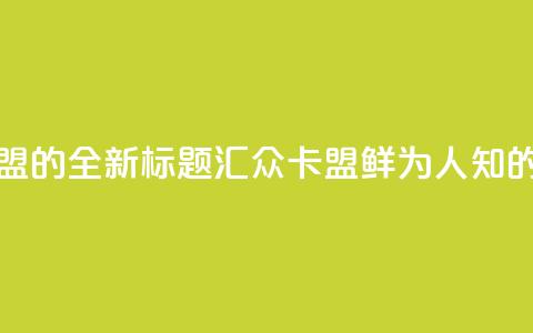 汇众卡盟 - 汇众卡盟的全新标题:汇众卡盟鲜为人知的资讯分享!  第1张 汇众卡盟 - 汇众卡盟的全新标题:汇众卡盟鲜为人知的资讯分享!  第1张