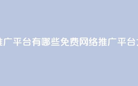 免费网络推广平台有哪些(免费网络推广平台大全)  第1张 免费网络推广平台有哪些(免费网络推广平台大全)  第1张