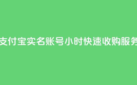 支付宝实名账号24小时快速收购服务  第1张 支付宝实名账号24小时快速收购服务  第1张